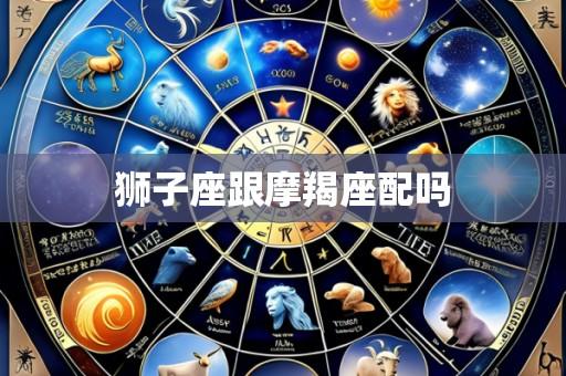 狮子座跟摩羯座配吗