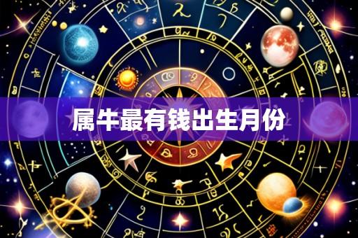 属牛最有钱出生月份