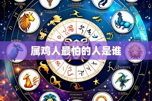 属鸡人最怕的人是谁