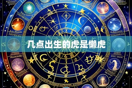几点出生的虎是懒虎