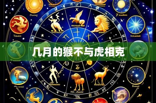 几月的猴不与虎相克