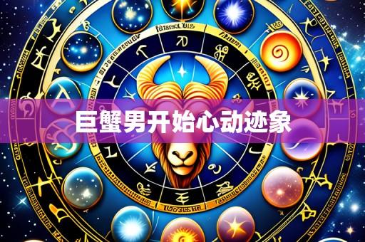 巨蟹男开始心动迹象