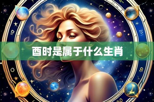 酉时是属于什么生肖
