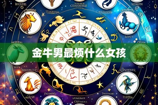金牛男最烦什么女孩