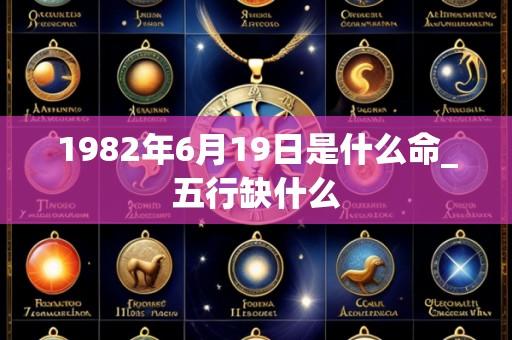 1982年6月19日是什么命_五行缺什么