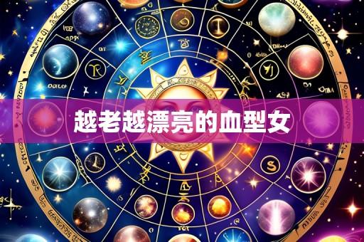 越老越漂亮的血型女
