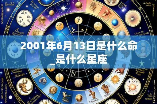 2001年6月13日是什么命_是什么星座