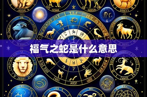 福气之蛇是什么意思