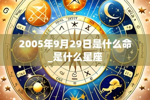 2005年9月29日是什么命_是什么星座