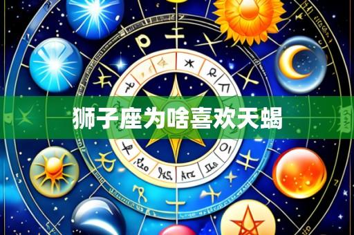 狮子座为啥喜欢天蝎