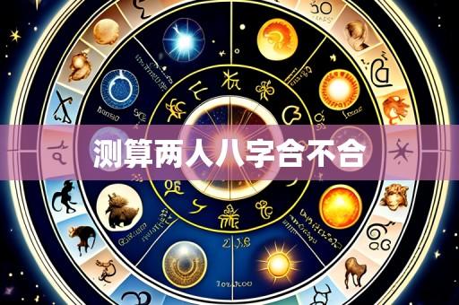 测算两人八字合不合