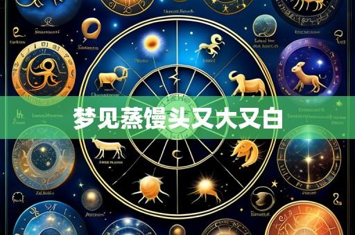 梦见蒸馒头又大又白