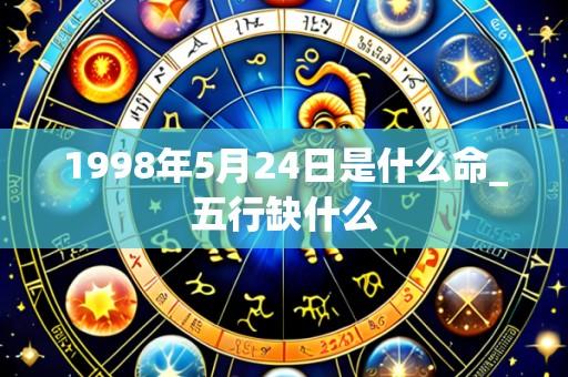 1998年5月24日是什么命_五行缺什么