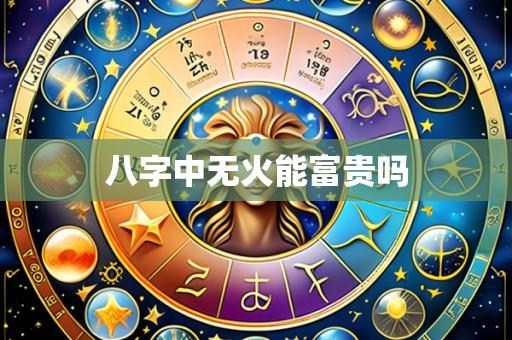 八字中无火能富贵吗