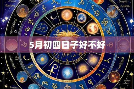 5月初四日子好不好
