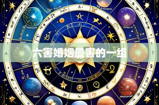 六害婚姻最害的一组