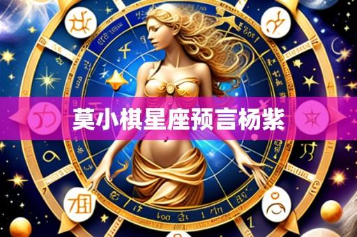 莫小棋星座预言杨紫