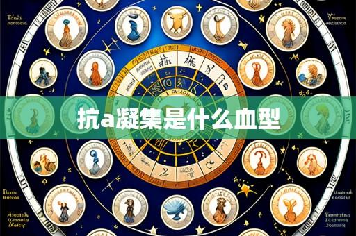 抗a凝集是什么血型
