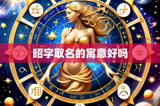 昭字取名的寓意好吗