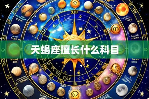 天蝎座擅长什么科目