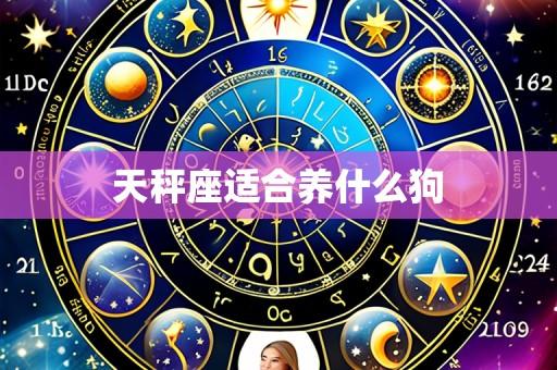 天秤座适合养什么狗