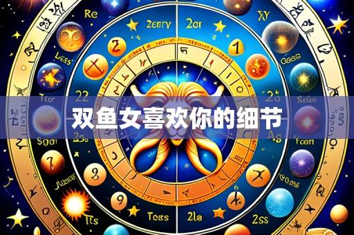双鱼女喜欢你的细节