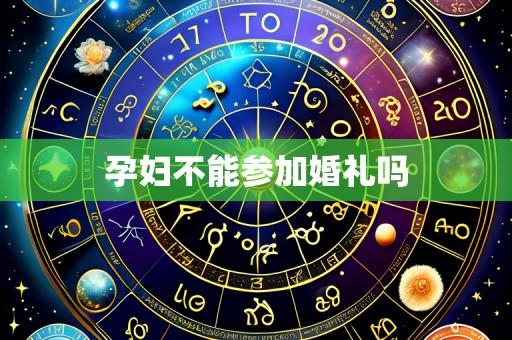 孕妇不能参加婚礼吗