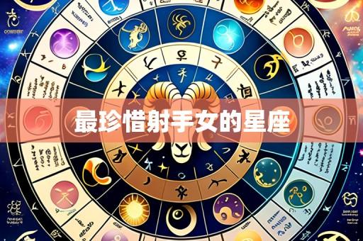 最珍惜射手女的星座