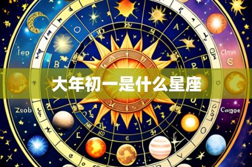 大年初一是什么星座