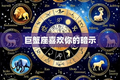 巨蟹座喜欢你的暗示