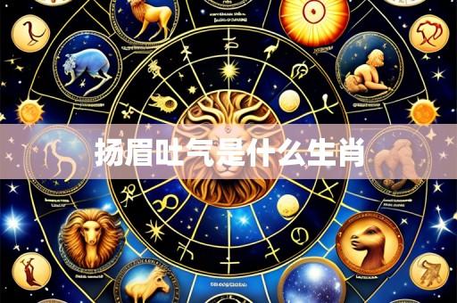 扬眉吐气是什么生肖