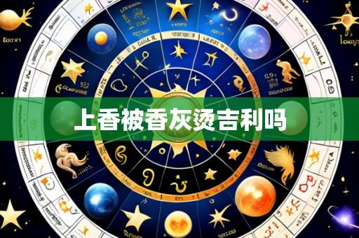 上香被香灰烫吉利吗
