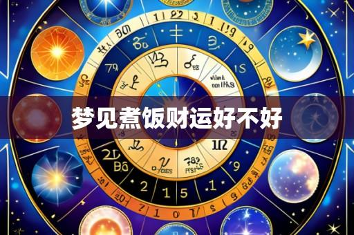 梦见煮饭财运好不好