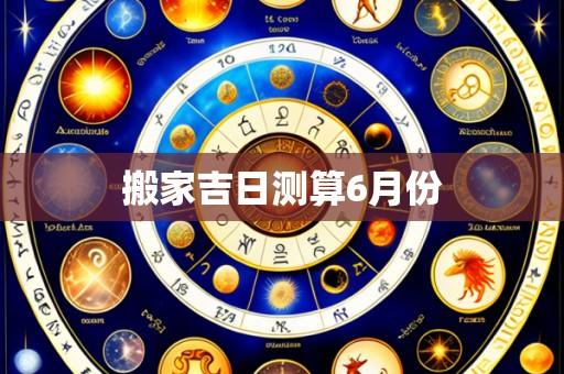 搬家吉日测算6月份