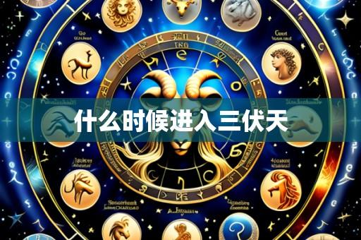 什么时候进入三伏天