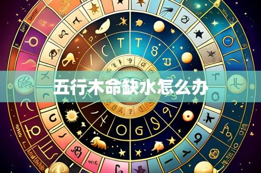 五行木命缺水怎么办