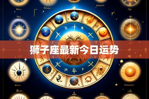 狮子座最新今日运势