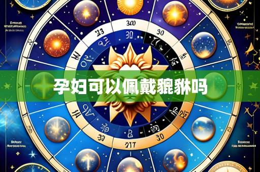 孕妇可以佩戴貔貅吗