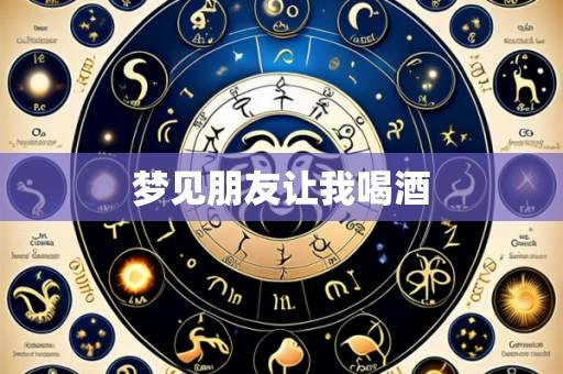 梦见朋友让我喝酒