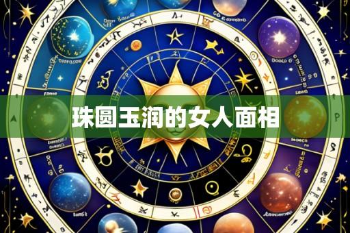 珠圆玉润的女人面相