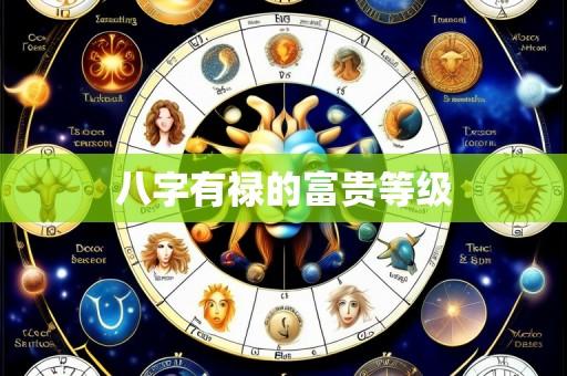 八字有禄的富贵等级