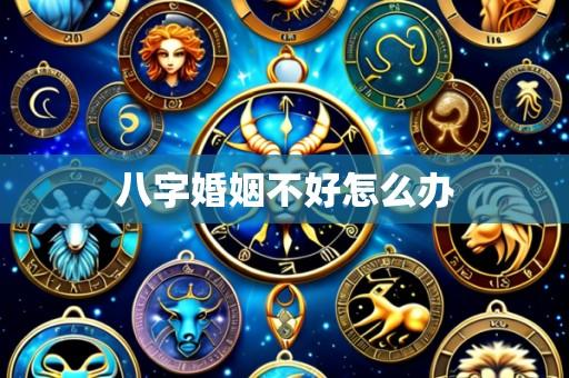 八字婚姻不好怎么办