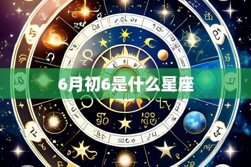 6月初6是什么星座