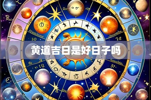 黄道吉日是好日子吗