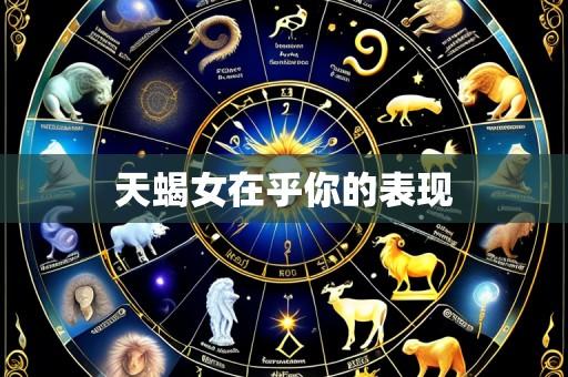 天蝎女在乎你的表现