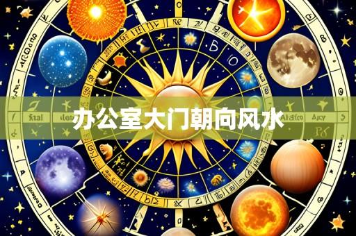 办公室大门朝向风水