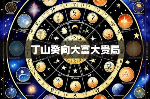 丁山癸向大富大贵局