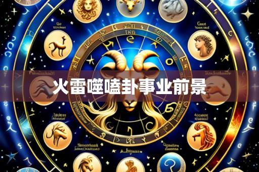 火雷噬嗑卦事业前景