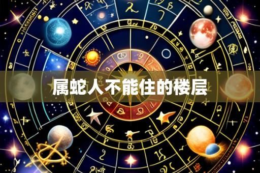 属蛇人不能住的楼层