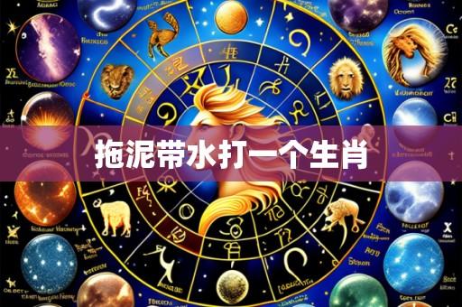 拖泥带水打一个生肖
